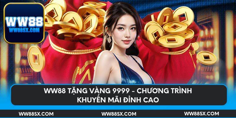 WW88 tặng vàng 9999 - chương trình khuyến mãi đỉnh cao