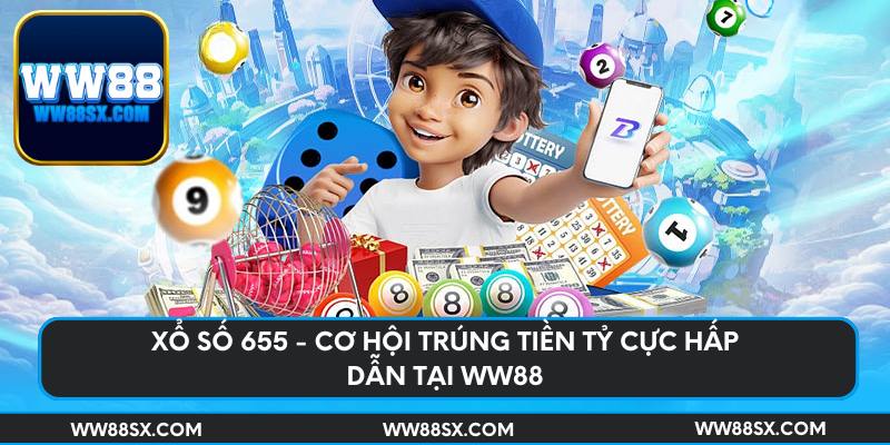 xo-so-655-co-hoi-trung-tien-ty-cuc-hap-dan-tai-ww88